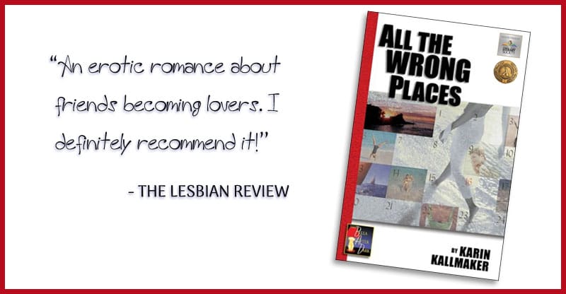 Cover All the Wrong Places by Karin Kallmaker. The Lesbian Review: An erotic romance about friend becoming lovers - I definitely recommend it!"