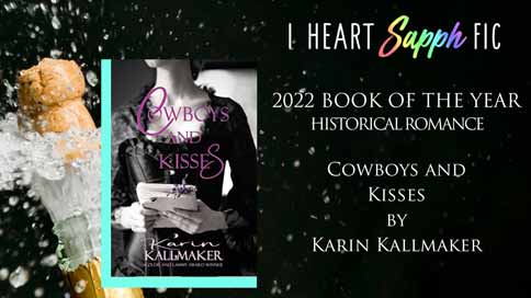 Cover Cowboys and Kisses by Karin Kallmaker with popping champagne cork and I Heart SapphFic announcement that it is their Historical Romance Book of the Year. Rectangle with black background.