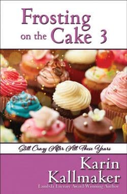 cover, Frosting on the Cake 3. Up close photo of lavishly decorated chocolate cupcakes with pink white red or yellow frosting. Subtitle Still Crazy After All These Years. Karin Kallmaker Lambda Literary Award-Winning Author