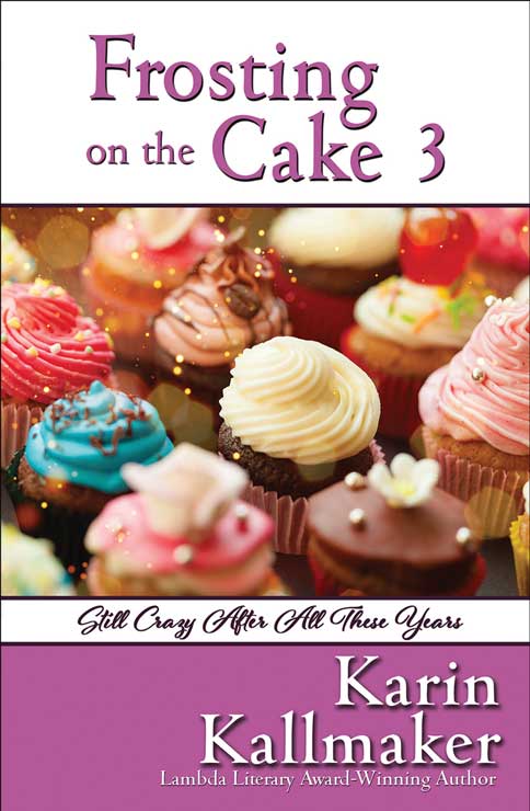 cover, Frosting on the Cake 3. Up close photo of lavishly decorated chocolate cupcakes with pink white red or yellow frosting. Subtitle Still Crazy After All These Years. Karin Kallmaker Lambda Literary Award-Winning Author
