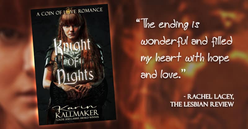 Cover, Knight of Nights by Karin Kallmaker. A Coin of Love Romance. "The ending was wonderful and left my heart full of hope and love. Rachel Lacey, The Lesbian Review. Cover features brooding face of woman warrior with fiery copper coin behind her.