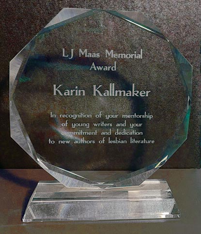 LJ Maas Memorial Award to Karin Kallmaker in recognition of your mentorship of young writers and your commitment and dedication to new authors of lesbian literature