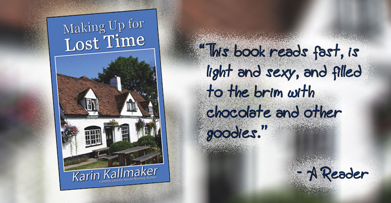 Making Up for Lost Time by Karin Kallmaker " This book reads fast, is light and sexy, and filled to the brim with chocolate and other goodies." - Reader Review