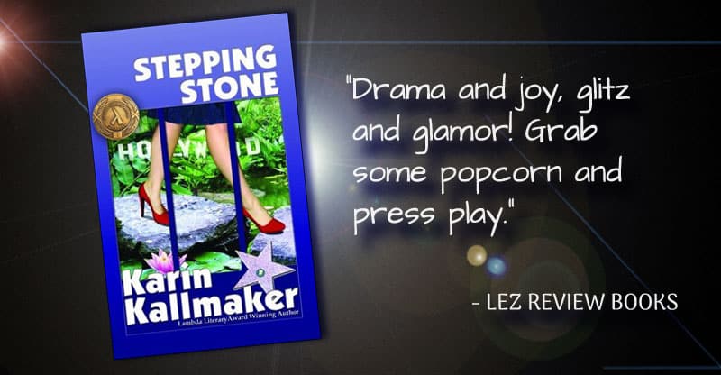 cover, Stepping Stone by Karin Kallmaker. Lambda Literary Finalist Medal. “Drama and joy, glitz and glamor! Grab some popcorn and press play.” - Lez Review Books