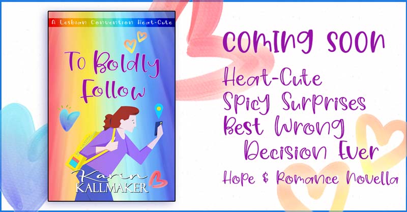 Cover, To Boldly Follow by Karin Kallmaker. Text COMING SOON. Heat Cute. Spicy Surprises. Best Wrong Decision Ever. Hope & Romance Novella. Cover, To Boldly Follow, a lesbian convention heat-cute by Karin Kallmaker. A cartoon redheaded, pink-skinned woman in purple clothes and carrying a yellow Bag of Holding gazes at her phone. Yellow, blue, and pink hearts sprinkle across a rainbow-gradient background. Published by Romance and Chocolate Ink.
