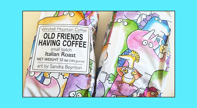 Front and back photo of two bags of coffee. Design features colorful big-eyed dinosaurs clutching coffee mugs. Label reads Winchell Mountain Coffee. "Old Friends Having Coffee" small batch Italian Roast. Net weight 12 oz (340 grams) art by Sandra Boynton (yes, that Sandra Boynton)